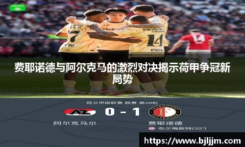 费耶诺德与阿尔克马的激烈对决揭示荷甲争冠新局势